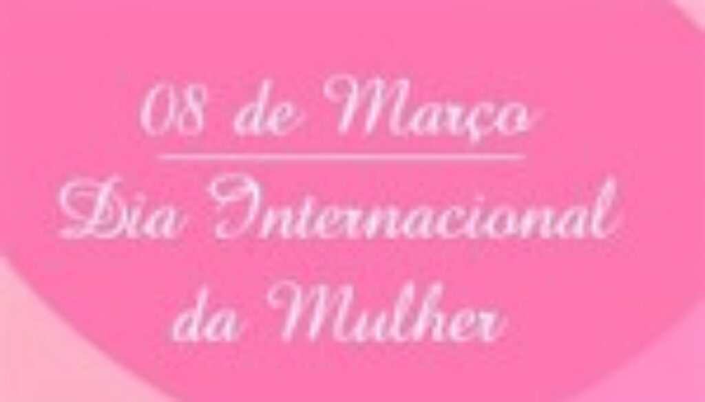 08 de Março, Dia Internacional da Mulher 1